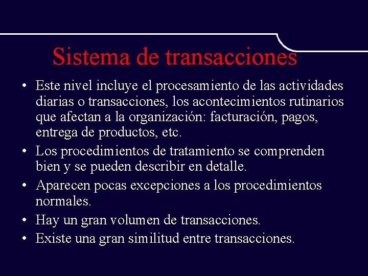 Sistema de transacciones • Este nivel incluye el procesamiento de las actividades diarias o