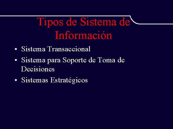 Tipos de Sistema de Información • Sistema Transaccional • Sistema para Soporte de Toma