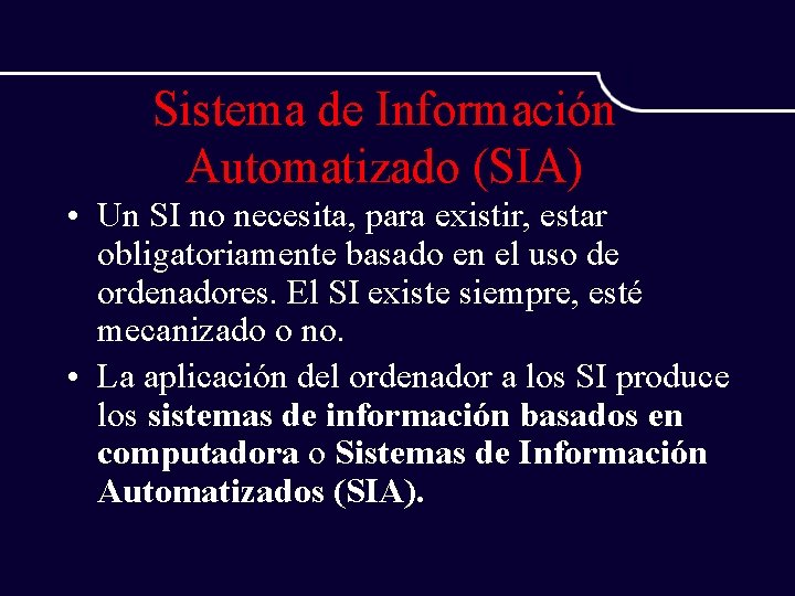 Sistema de Información Automatizado (SIA) • Un SI no necesita, para existir, estar obligatoriamente