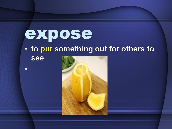 expose • to put something out for others to see • 