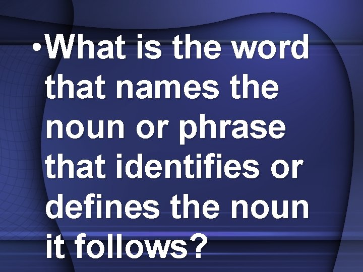  • What is the word that names the noun or phrase that identifies