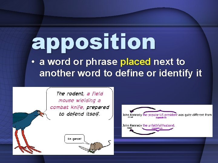 apposition • a word or phrase placed next to another word to define or