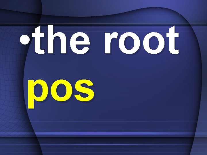  • the root pos 