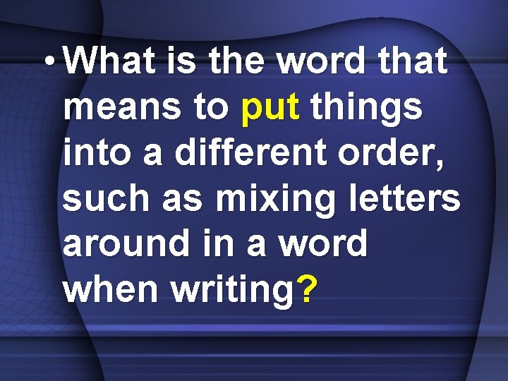  • What is the word that means to put things into a different