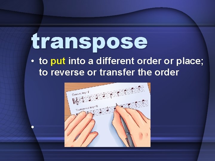 transpose • to put into a different order or place; to reverse or transfer