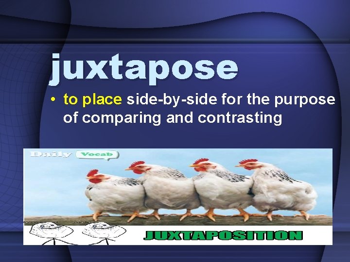 juxtapose • to place side-by-side for the purpose of comparing and contrasting • 