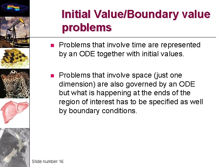 Initial Value/Boundary value problems n Problems that involve time are represented by an ODE