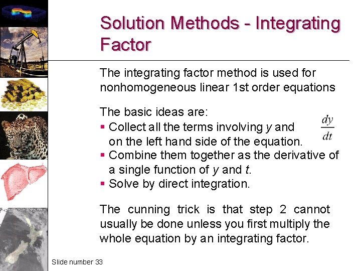 Solution Methods - Integrating Factor The integrating factor method is used for nonhomogeneous linear