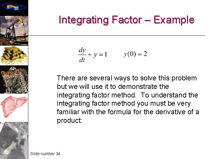 Integrating Factor – Example There are several ways to solve this problem but we