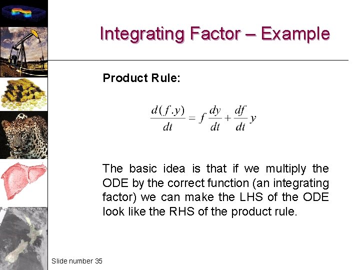 Integrating Factor – Example Product Rule: The basic idea is that if we multiply