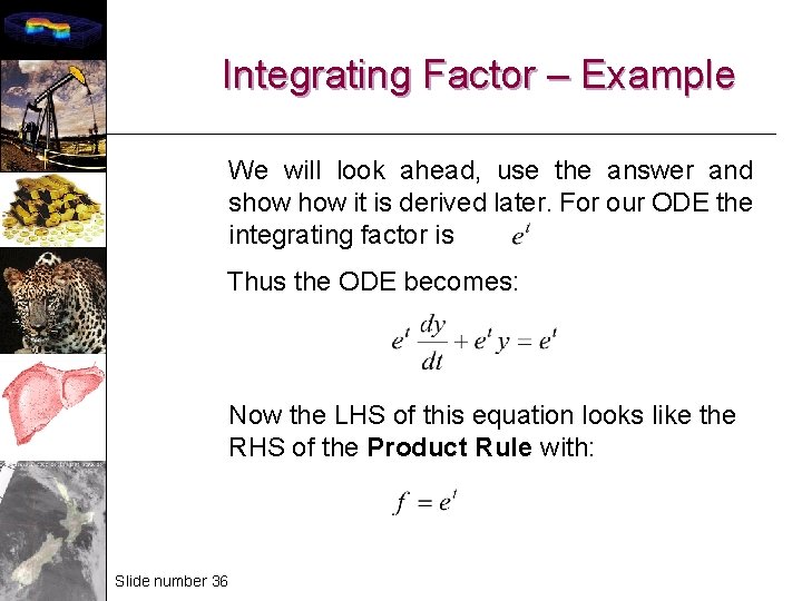 Integrating Factor – Example We will look ahead, use the answer and show it