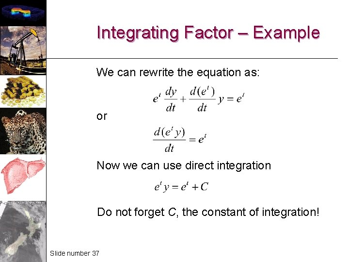 Integrating Factor – Example We can rewrite the equation as: or Now we can