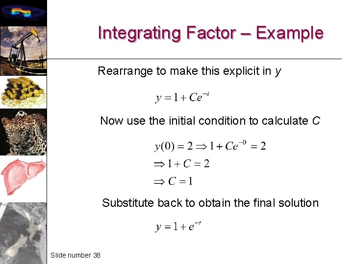 Integrating Factor – Example Rearrange to make this explicit in y Now use the