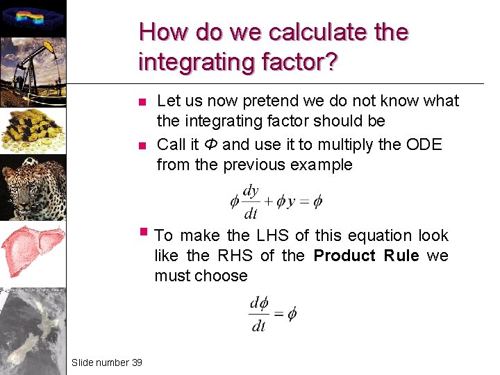 How do we calculate the integrating factor? n n Let us now pretend we