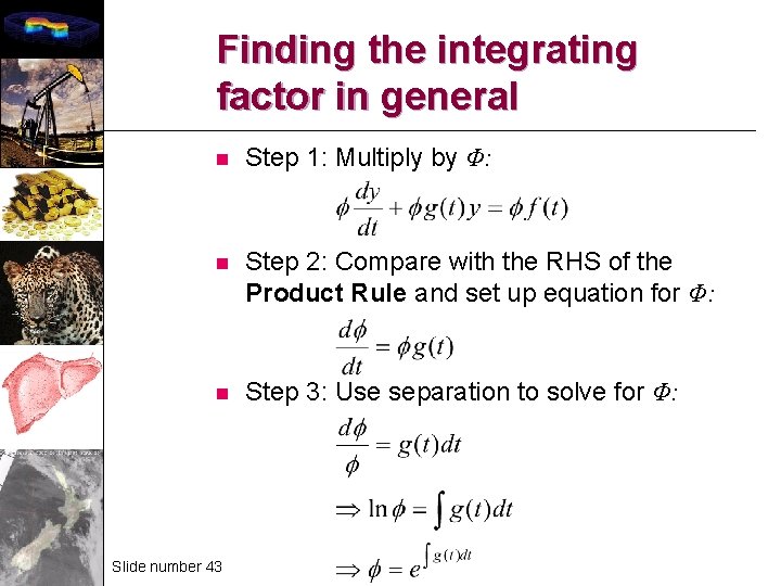 Finding the integrating factor in general n Step 1: Multiply by Φ: n Step