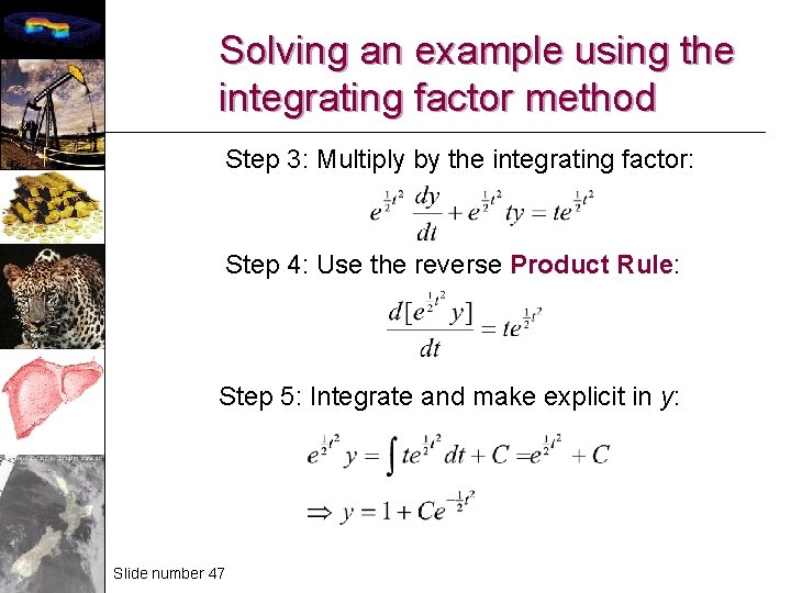 Solving an example using the integrating factor method Step 3: Multiply by the integrating