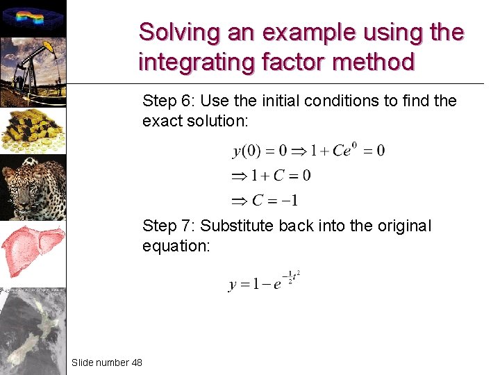 Solving an example using the integrating factor method Step 6: Use the initial conditions