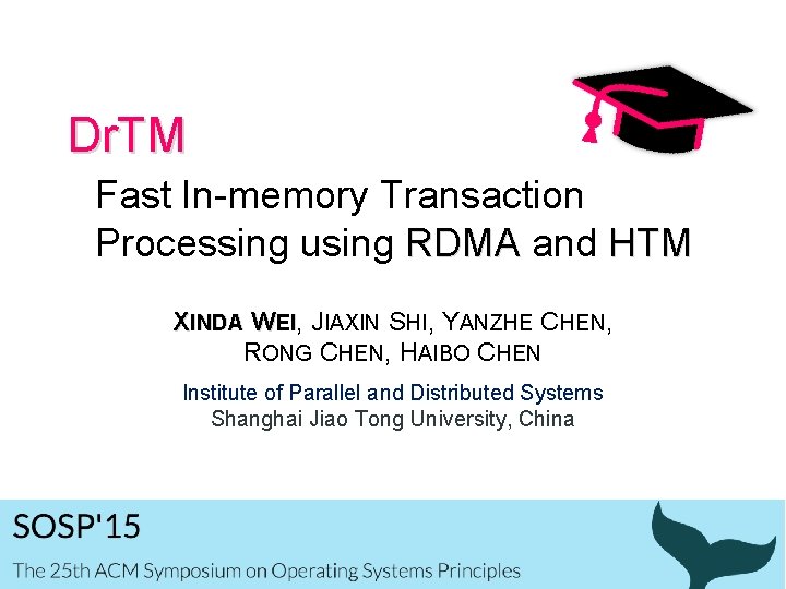 Dr. TM Fast In-memory Transaction Processing using RDMA and HTM XINDA WEI, JIAXIN SHI,