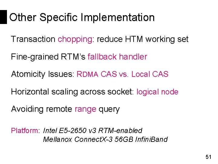 Other Specific Implementation Transaction chopping: reduce HTM working set Fine-grained RTM’s fallback handler Atomicity