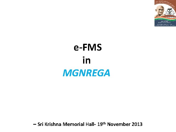 e-FMS in MGNREGA – Sri Krishna Memorial Hall- 19 th November 2013 