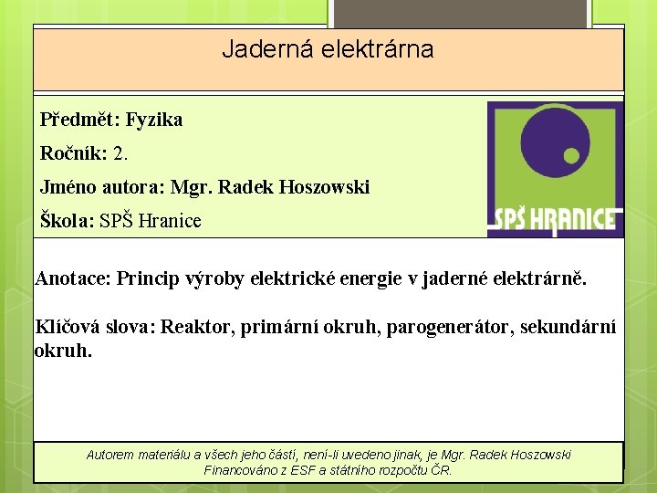 Jaderná elektrárna Předmět: Fyzika Ročník: 2. Jméno autora: Mgr. Radek Hoszowski Škola: SPŠ Hranice