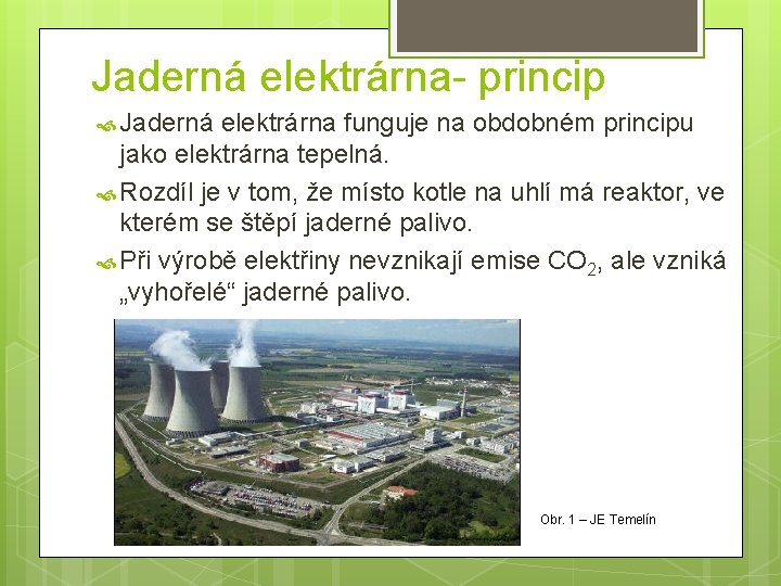 Jaderná elektrárna- princip Jaderná elektrárna funguje na obdobném principu jako elektrárna tepelná. Rozdíl je