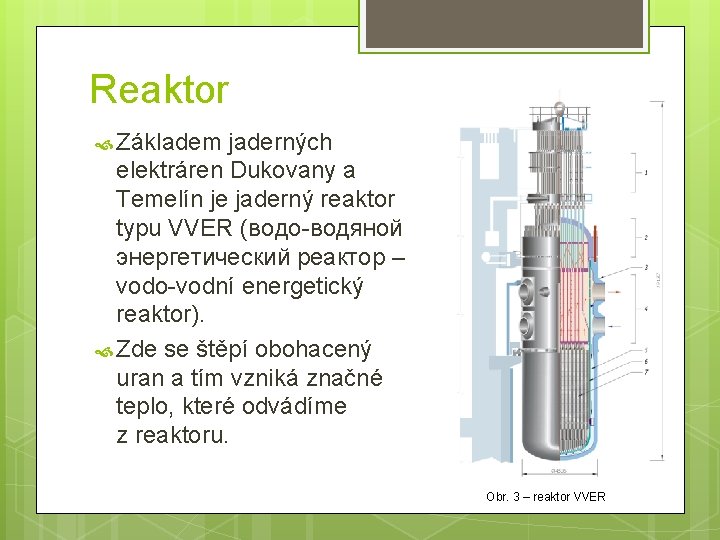 Reaktor Základem jaderných elektráren Dukovany a Temelín je jaderný reaktor typu VVER (водо-водяной энергетический