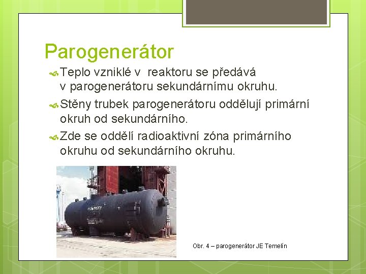 Parogenerátor Teplo vzniklé v reaktoru se předává v parogenerátoru sekundárnímu okruhu. Stěny trubek parogenerátoru