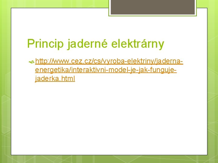 Princip jaderné elektrárny http: //www. cez. cz/cs/vyroba-elektriny/jaderna- energetika/interaktivni-model-je-jak-fungujejaderka. html 