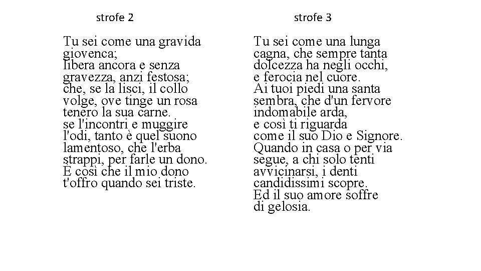  strofe 2 strofe 3 Tu sei come una gravida giovenca; libera ancora e