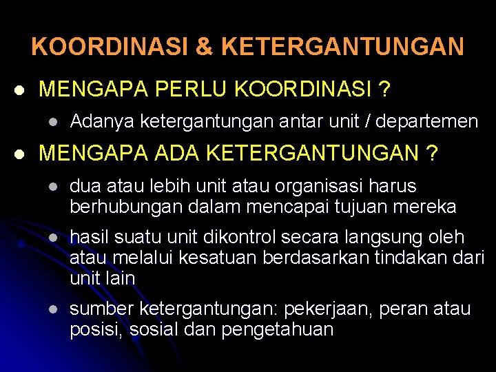 KOORDINASI & KETERGANTUNGAN l MENGAPA PERLU KOORDINASI ? l l Adanya ketergantungan antar unit