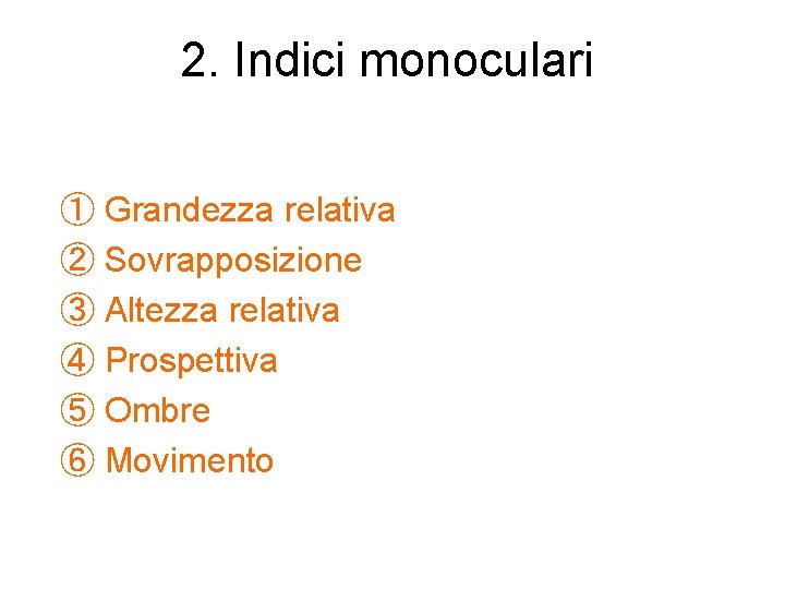 2. Indici monoculari ① Grandezza relativa ② Sovrapposizione ③ Altezza relativa ④ Prospettiva ⑤