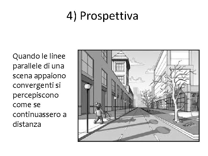 4) Prospettiva Quando le linee parallele di una scena appaiono convergenti si percepiscono come