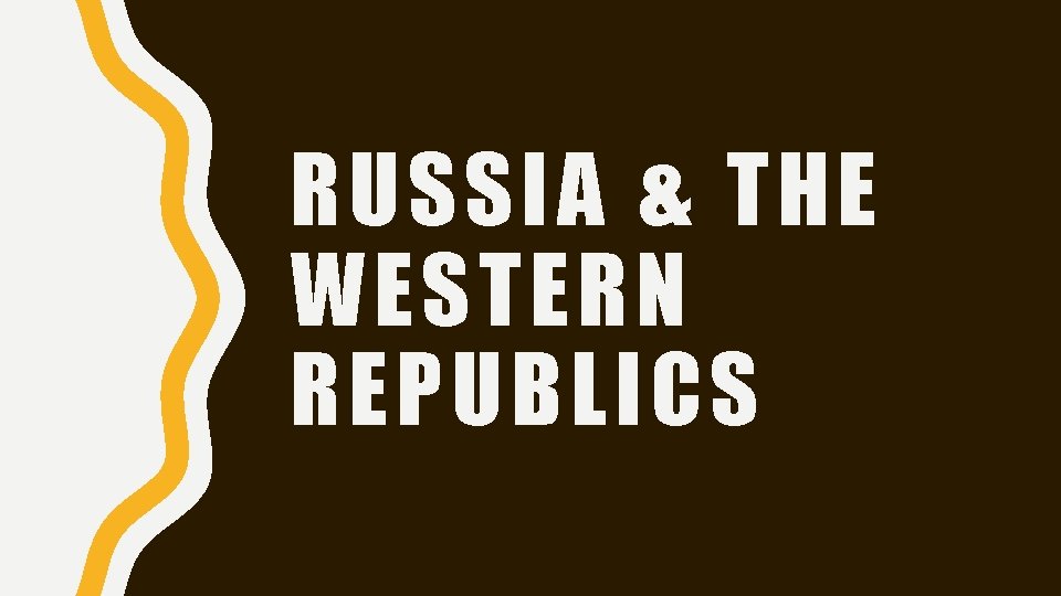 RUSSIA & THE WESTERN REPUBLICS 