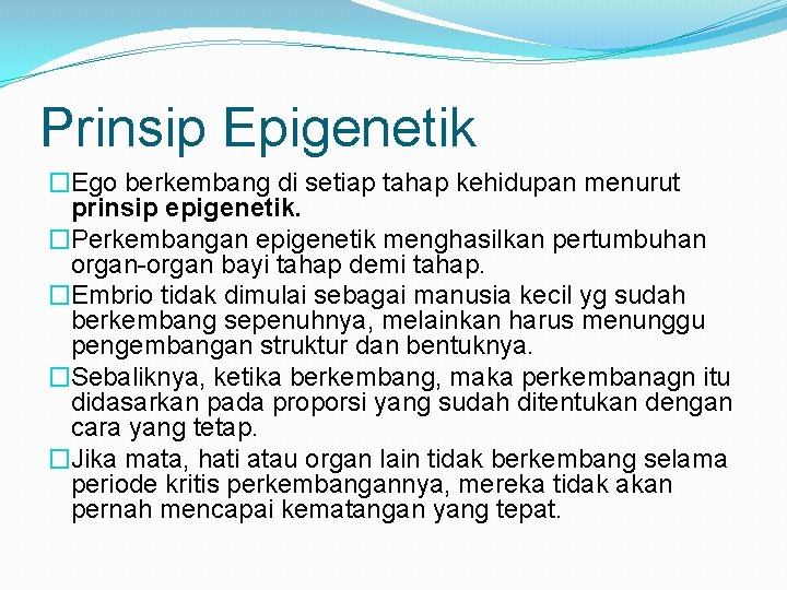 Prinsip Epigenetik �Ego berkembang di setiap tahap kehidupan menurut prinsip epigenetik. �Perkembangan epigenetik menghasilkan
