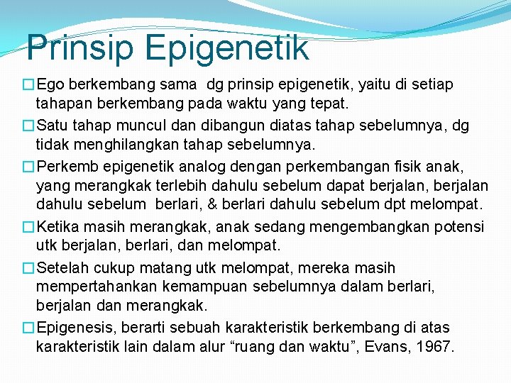 Prinsip Epigenetik �Ego berkembang sama dg prinsip epigenetik, yaitu di setiap tahapan berkembang pada