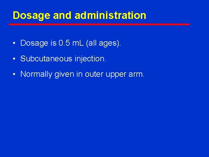 Dosage and administration • Dosage is 0. 5 m. L (all ages). • Subcutaneous