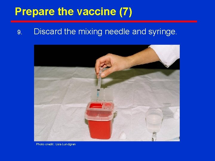 Prepare the vaccine (7) 9. Discard the mixing needle and syringe. Photo credit: Lisa