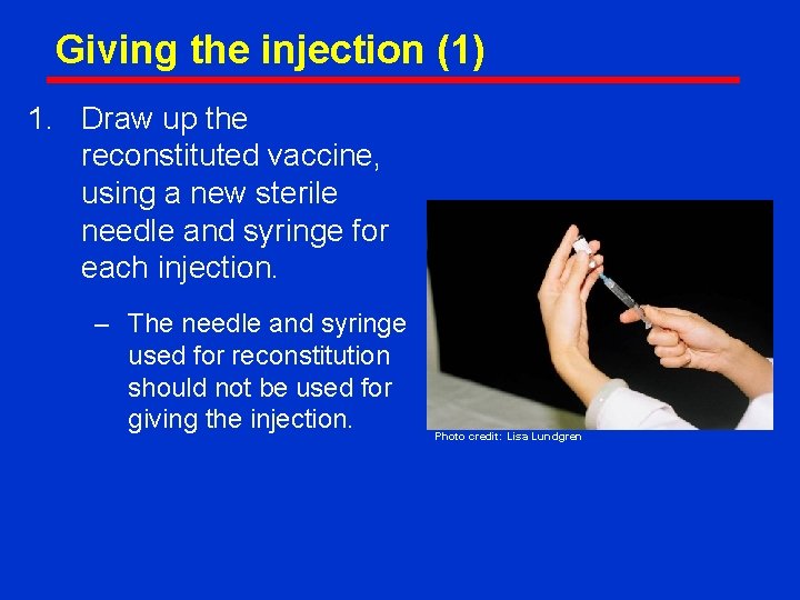 Giving the injection (1) 1. Draw up the reconstituted vaccine, using a new sterile