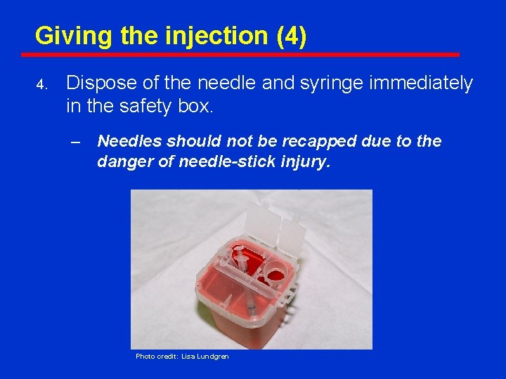 Giving the injection (4) 4. Dispose of the needle and syringe immediately in the