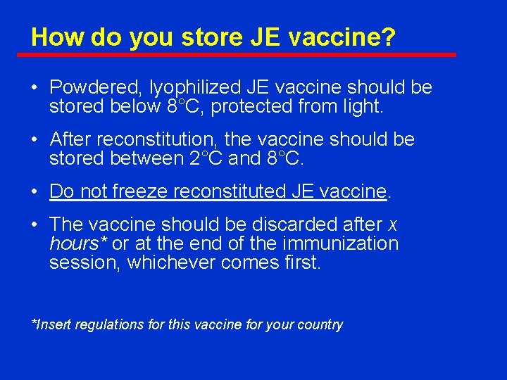 How do you store JE vaccine? • Powdered, lyophilized JE vaccine should be stored