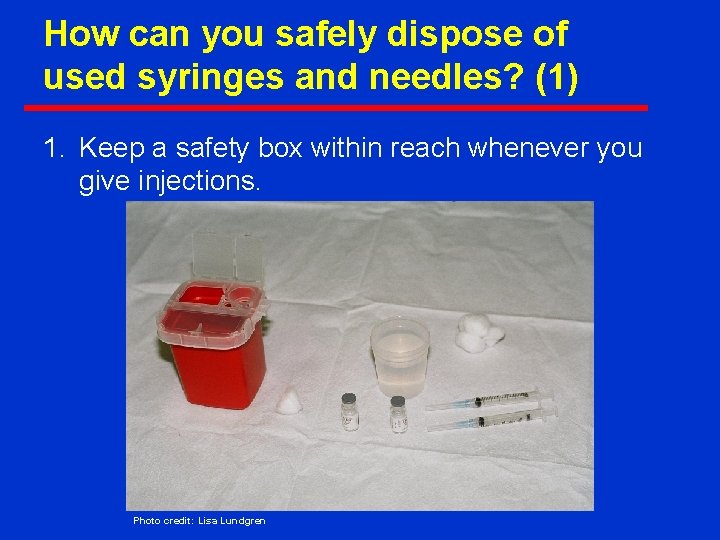 How can you safely dispose of used syringes and needles? (1) 1. Keep a