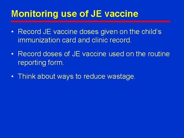 Monitoring use of JE vaccine • Record JE vaccine doses given on the child’s