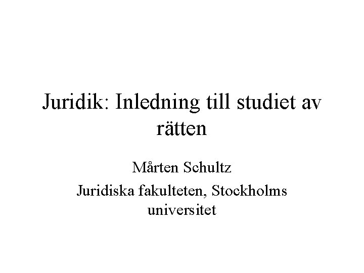 Juridik: Inledning till studiet av rätten Mårten Schultz Juridiska fakulteten, Stockholms universitet 