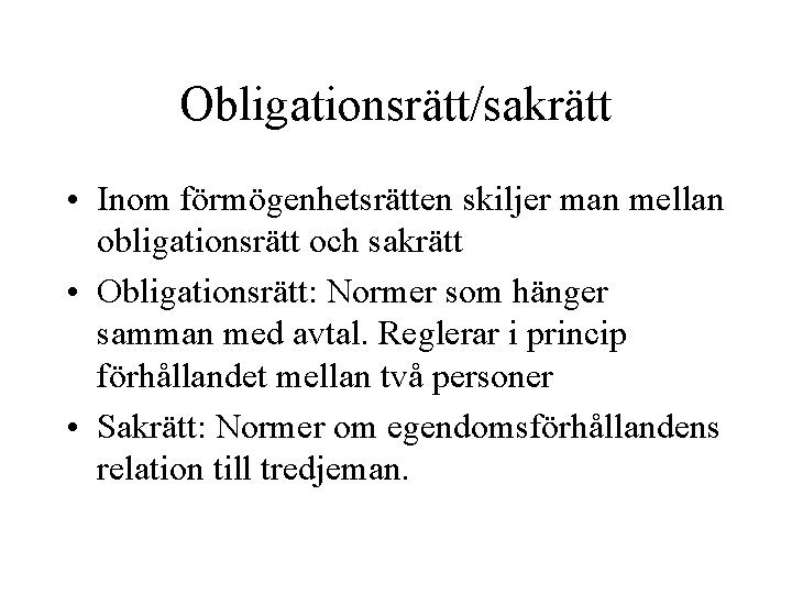 Obligationsrätt/sakrätt • Inom förmögenhetsrätten skiljer man mellan obligationsrätt och sakrätt • Obligationsrätt: Normer som