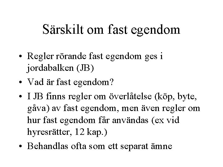 Särskilt om fast egendom • Regler rörande fast egendom ges i jordabalken (JB) •