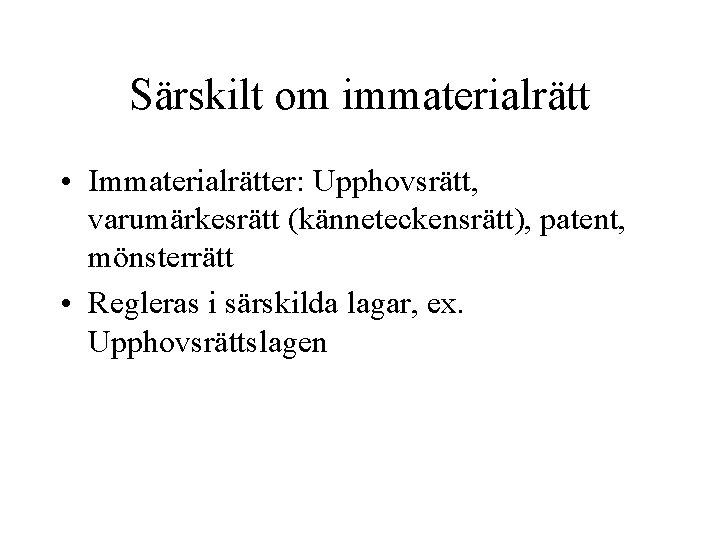 Särskilt om immaterialrätt • Immaterialrätter: Upphovsrätt, varumärkesrätt (känneteckensrätt), patent, mönsterrätt • Regleras i särskilda