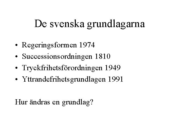 De svenska grundlagarna • • Regeringsformen 1974 Successionsordningen 1810 Tryckfrihetsförordningen 1949 Yttrandefrihetsgrundlagen 1991 Hur