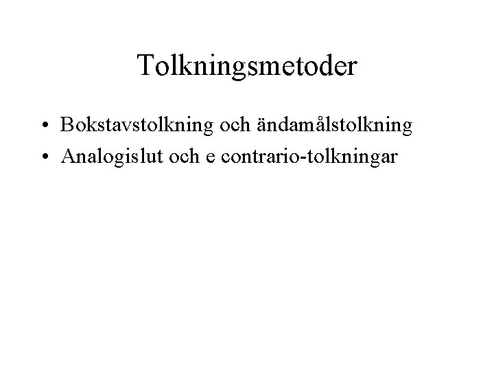 Tolkningsmetoder • Bokstavstolkning och ändamålstolkning • Analogislut och e contrario-tolkningar 