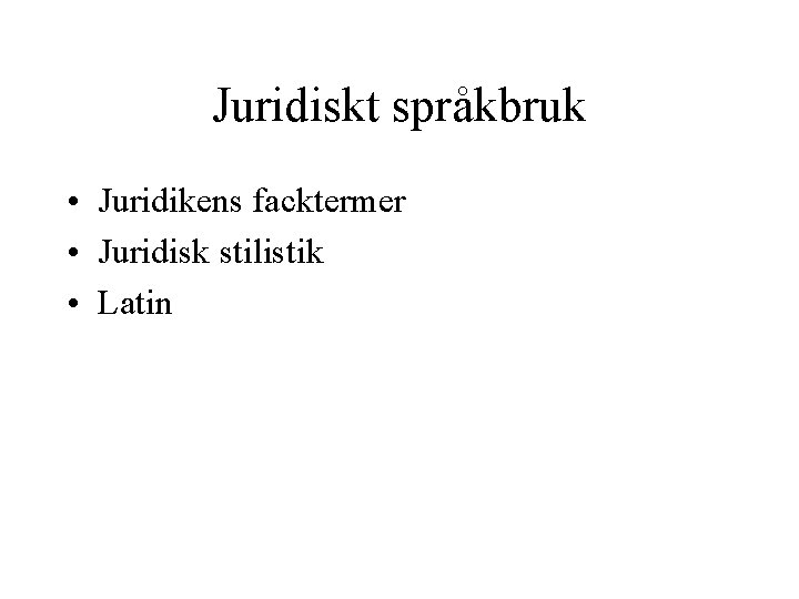 Juridiskt språkbruk • Juridikens facktermer • Juridisk stilistik • Latin 